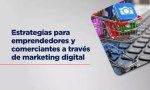Estrategias para emprendedores y comerciantes a través de marketing digital
