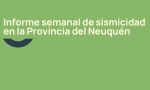 Informe semanal de sismicidad en la Provincia del Neuquén
